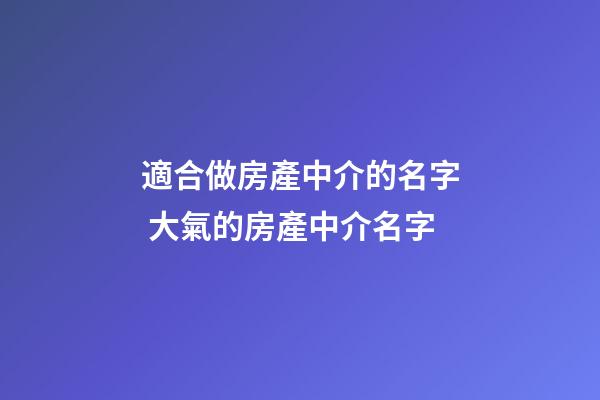 適合做房產中介的名字 大氣的房產中介名字